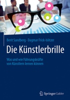 Die K�nstlerbrille: Was Und Wie F�hrungskr�fte Von K�nstlern Lernen K�nnen 3658170557 Book Cover