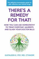 What's The Remedy For That?: The Definitive Homeopathy Guide to Mastering Everyday Self-Care Without Drugs 0984753427 Book Cover