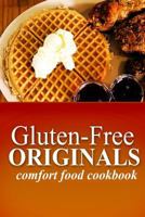 Gluten-Free Originals - Comfort Food Cookbook: (practical and Delicious Gluten-Free, Grain Free, Dairy Free Recipes) 1497371988 Book Cover