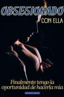 Obsesionado con ella: Finalmente tengo la oportunidad de hacerla mía (Spanish Edition) B0CSC3WB26 Book Cover