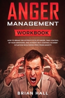Anger Management: Workbook - How to Break the Vicious Cycle of Anger, Take Control of Your Emotions, and Achieve Self-Control in Every Situation While Being Free From Anxiety 1686564147 Book Cover