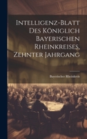 Intelligenz-Blatt des Königlich Bayerischen Rheinkreises, Zehnter Jahrgang 1020616547 Book Cover