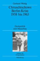 Chruschtschows Berlin-Krise 1958 Bis 1963: Drohpolitik Und Mauerbau 3486579932 Book Cover
