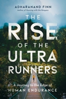 The Rise of the Ultra Runners: A Journey to the Edge of Human Endurance 1643135996 Book Cover