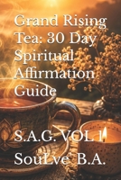 Grand Rising Tea: 30 Day Spiritual Affirmation Guide: S.A.G. VOL 1 B0H7XQKWH2 Book Cover