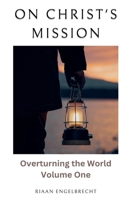 On Christ's Mission: Overturning the World Volume One B0CCK8BC88 Book Cover