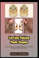 Earring Making Made Simple: Easy Projects, Clear Instructions, And Beautiful Earrings You’ll Be Proud Of B0GR6MWX43 Book Cover