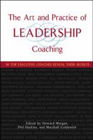 The Art and Practice of Leadership Coaching: 50 Top Executive Coaches Reveal Their Secrets 0471705462 Book Cover