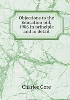 Objections to the Education Bill, 1906 in Principle and in Detail 0526462124 Book Cover