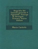 Biografia Del Tenente-generale F. Pignatelli, Principe Di Strongoli... 1018680381 Book Cover