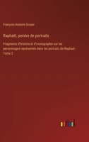 Raphaël, peintre de portraits: Fragments d'histoire et d'iconographie sur les personnages représentés dans les portraits de Raphael - Tome 2 3385019273 Book Cover