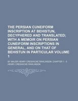 The Persian Cuneiform Inscription at Behistun, Decyphered and Translated Volume 1; By Major Henry Creswicke Rawlinson. Chapter 1 - 5 1130345971 Book Cover