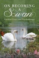 On Becoming a Swan: Gardens Grace and Psychotherapy 1494227800 Book Cover