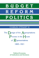 Budget Reform Politics: The Design of the Appropriations Process in the House of Representatives, 1865-1921 052103115X Book Cover
