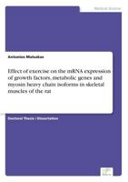 Effect of Exercise on the Mrna Expression of Growth Factors, Metabolic Genes and Myosin Heavy Chain Isoforms in Skeletal Muscles of the Rat 3838682939 Book Cover