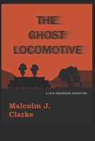 The Ghost Locomotive: A Jack Henderson Adventure 1793277729 Book Cover