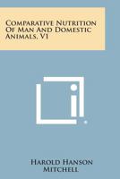 Comparative Nutrition of Man and Domestic Animals, V1 1258604299 Book Cover