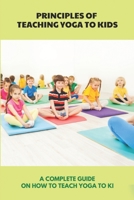 Principles Of Teaching Yoga To Kids: A Complete Guide On How To Teach Yoga To Ki: Kids Yoga Lesson Plan B093B7T743 Book Cover