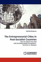 The Entrepreneurial Cities in Post-Socialist Countries: How Do Capital Cities Deal with the Global Market Competition? Bucharest vs. Budapest 384335636X Book Cover