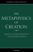 The Metaphysics of Creation: Aquinas's Natural Theology in Summa Contra Gentiles II 0199246548 Book Cover