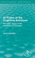In Praise of the Cognitive Emotions: And Other Essays in the Philosophy of Education 0415582717 Book Cover