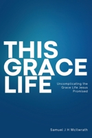 This Grace Life: Uncomplicating the Grace life Jesus Promised B0DPT4V9SG Book Cover