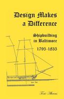 Design Makes a Difference: Shipbuilding in Baltimore, 1795-1835 0788410016 Book Cover