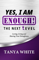Yes, I Am Enough The Next Level: Loving, Living & Sharing Your Enoughness 0981684718 Book Cover