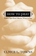 How to Pray When You Don't Know What to Say 0764216031 Book Cover