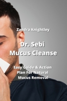 Dr. Sebi Mucus Cleanse: Easy Guide & Action Plan For Natural Mucus Removal 9976230591 Book Cover