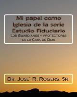 Mi papel como Iglesia de la serie Estudio Fiduciario: Los Guardianes y protectores de la Casa de Dios 1463647271 Book Cover