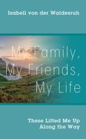My Family, My Friends, My Life: These Lifted Me Up Along the Way 1478788682 Book Cover
