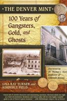 The Denver Mint: 100 Years of Gangsters, Gold, And Ghosts 160065102X Book Cover