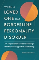 When a Loved One Has Borderline Personality Disorder: A Compassionate Guide to Building a Healthy and Supportive Relationship 1638784906 Book Cover