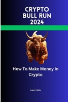 CRYPTO BULL RUN 2024: How To Make Money In Crypto B0CPTC1WLH Book Cover