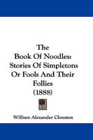 The Book Of Noodles: Stories Of Simpletons Or Fools And Their Follies 1104435365 Book Cover