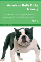 American Bully Tricks Training American Bully Tricks & Games Training Tracker & Workbook. Includes: American Bully Multi-Level Tricks, Games & Agility. Part 2 1395864632 Book Cover