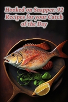 Hooked on Snapper: 92 Recipes for your Catch of the Day B0CFD692GR Book Cover