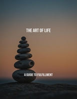 The Art Of Life: A Guide To Fulfillment B0FRG81J9R Book Cover