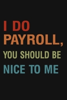 I Do Payroll, You Should Be Nice To Me: Great Gift Idea With Funny Saying On Cover, Coworkers (120 Pages, Lined Blank 6x9) Employees, Clubs New ... (Hilarious Office Journals For Co-worker) 1678560758 Book Cover