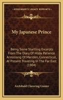 My Japanese Prince: Being Some Startling Excerpts from the Diary of Hilda Patience Armstrong of Meriden, Connecticut, at Present Travelling in the Far East (Classic Reprint) 0548630704 Book Cover