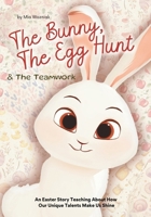 The Bunny, The Egg Hunt & The Teamwork: An Easter Story Teaching Children About How Unique Talents Make Us Shine: Preschool Kids & Toddlers Basket ... Differences Spring friendslebration Storytime B0DW4BDT4T Book Cover