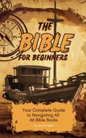 The Bible for Beginners: Your Complete Guide to Navigating All 66 Books of the Bible B0F9L8H8KM Book Cover