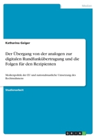 Der �bergang von der analogen zur digitalen Rundfunk�bertragung und die Folgen f�r den Rezipienten: Medienpolitik der EU und nationalstaatliche Umsetzung des Rechtsrahmens 3668225281 Book Cover