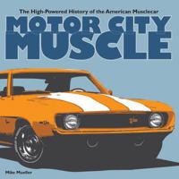 Motor City Muscle: High-Powered History of the American Muscle Car 0760321469 Book Cover