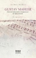 Gustav Mahler. Biografie: Einer der bedeutendsten Komponisten der Spätromantik 1017226091 Book Cover