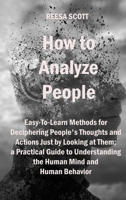 How to Analyze People: Easy-To-Learn Methods for Deciphering People's Thoughts and Actions Just by Looking at Them; a Practical Guide to Understanding the Human Mind and Human Behavior. 1806209640 Book Cover