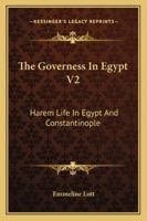 The Governess in Egypt: Harem Life in Egypt and Constantinople. Volume 2 1298025060 Book Cover