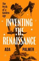 Inventing the Renaissance: The Myth of a Golden Age 0226837971 Book Cover