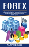 Forex: Discover How to Start a Profitable Business & Work for Yourself (The Secret of Wealthy Home Traders Is Within Your Reach) 1774851717 Book Cover